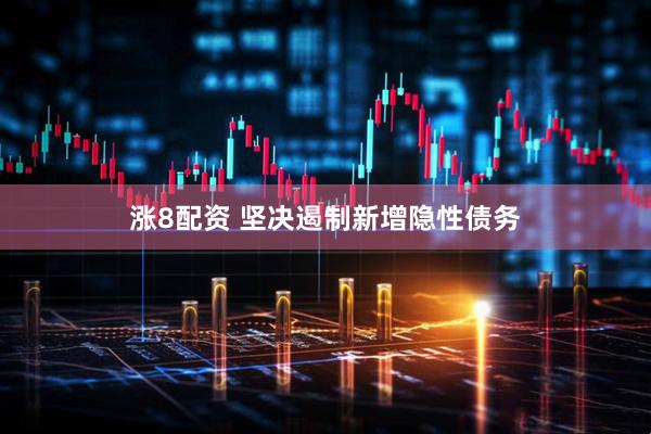 涨8配资 坚决遏制新增隐性债务