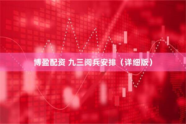 博盈配资 九三阅兵安排（详细版）